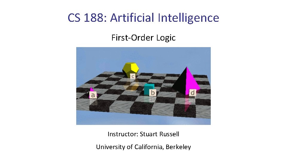 CS 188: Artificial Intelligence First-Order Logic Instructor: Stuart Russell University of California, Berkeley 