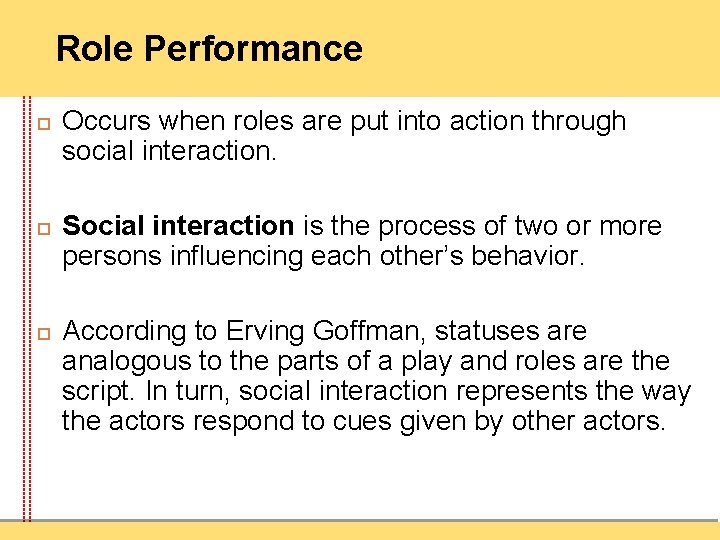 Role Performance Occurs when roles are put into action through social interaction. Social interaction