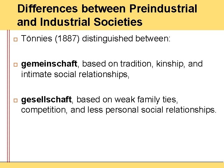 Differences between Preindustrial and Industrial Societies Tönnies (1887) distinguished between: gemeinschaft, based on tradition,