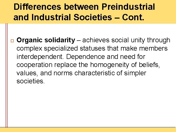 Differences between Preindustrial and Industrial Societies – Cont. Organic solidarity – achieves social unity
