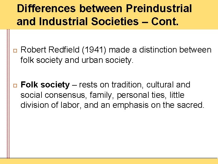 Differences between Preindustrial and Industrial Societies – Cont. Robert Redfield (1941) made a distinction