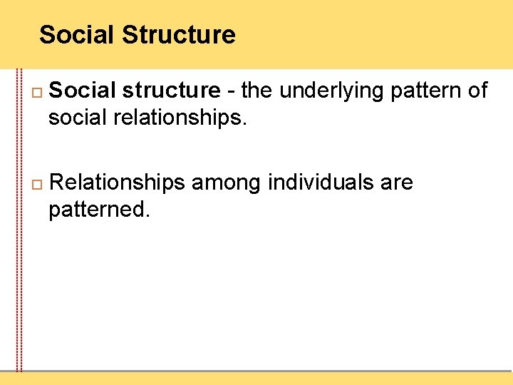 Social Structure Social structure - the underlying pattern of social relationships. Relationships among individuals