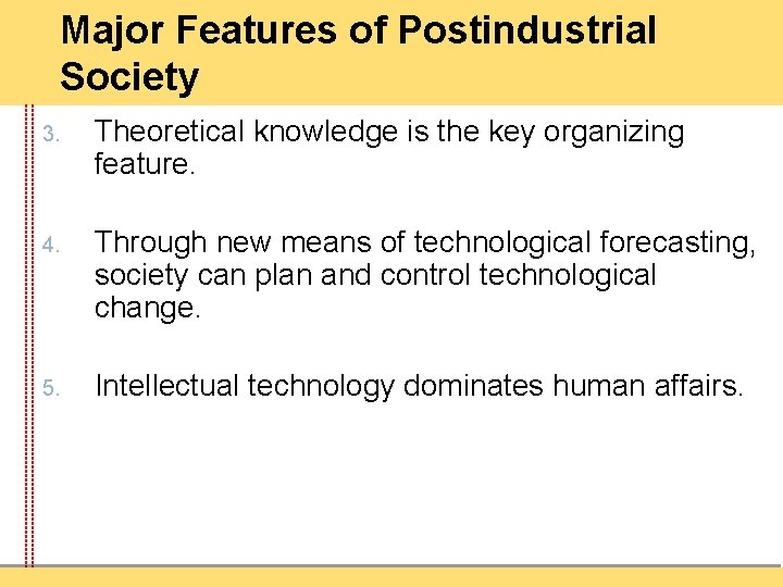 Major Features of Postindustrial Society 3. Theoretical knowledge is the key organizing feature. 4.