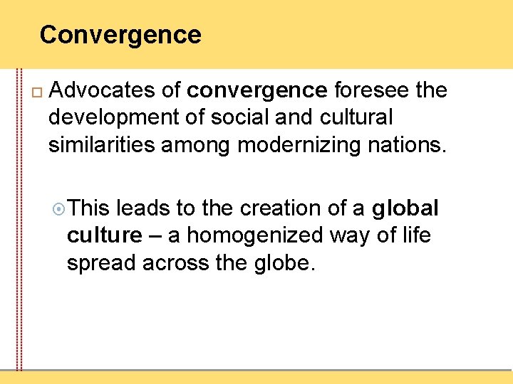 Convergence Advocates of convergence foresee the development of social and cultural similarities among modernizing