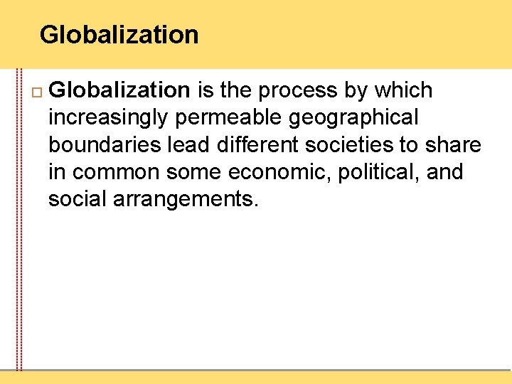 Globalization is the process by which increasingly permeable geographical boundaries lead different societies to