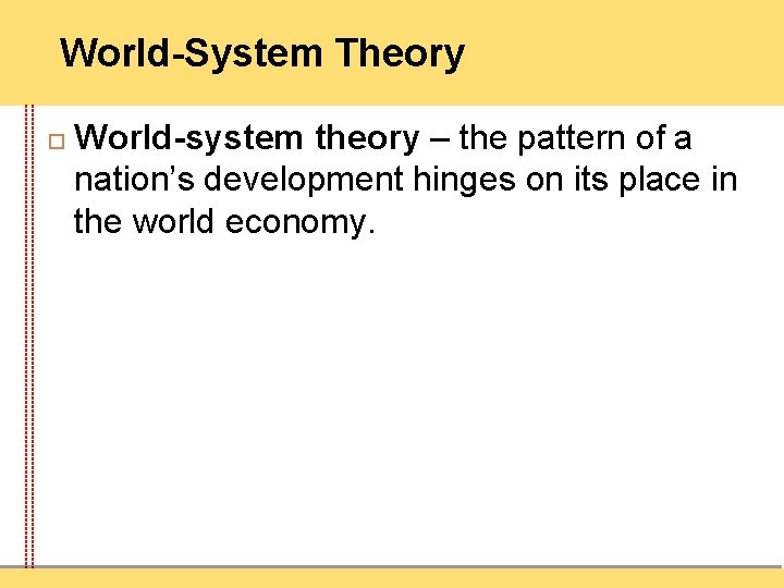 World-System Theory World-system theory – the pattern of a nation’s development hinges on its