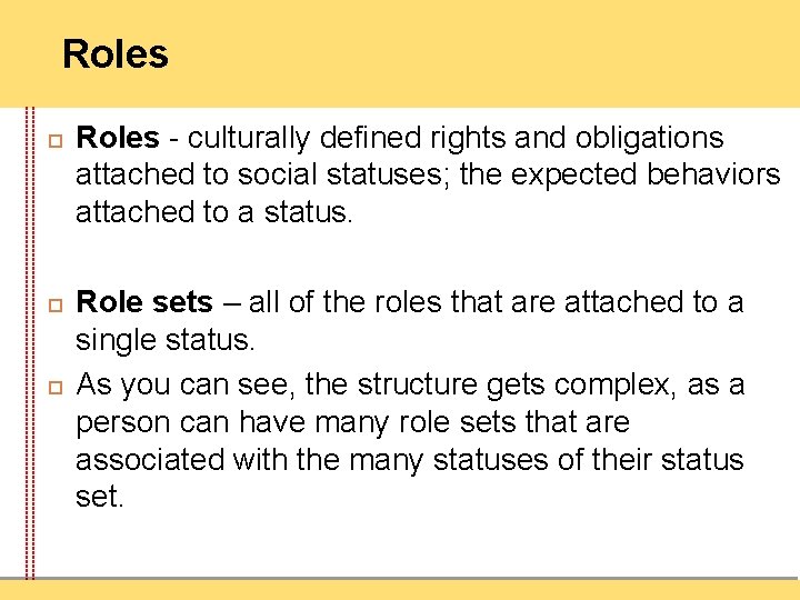Roles Roles - culturally defined rights and obligations attached to social statuses; the expected