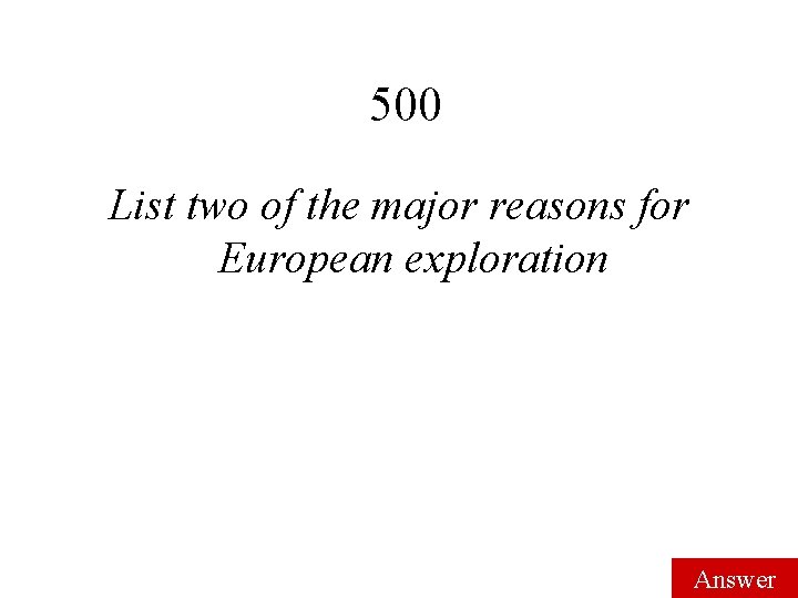 500 List two of the major reasons for European exploration Answer 500 List two of the major reasons for European exploration Answer
