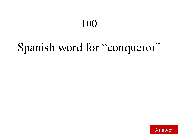 100 Spanish word for “conqueror” Answer 100 Spanish word for “conqueror” Answer