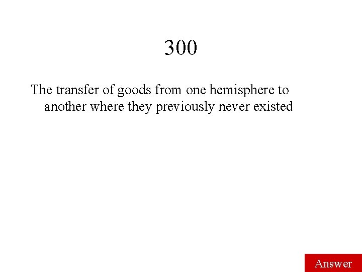 300 The transfer of goods from one hemisphere to another where they previously never 300 The transfer of goods from one hemisphere to another where they previously never