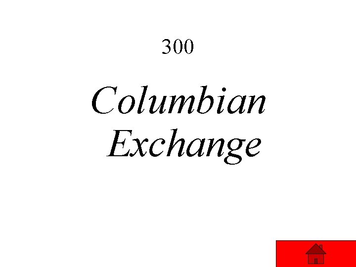 300 Columbian Exchange 300 Columbian Exchange