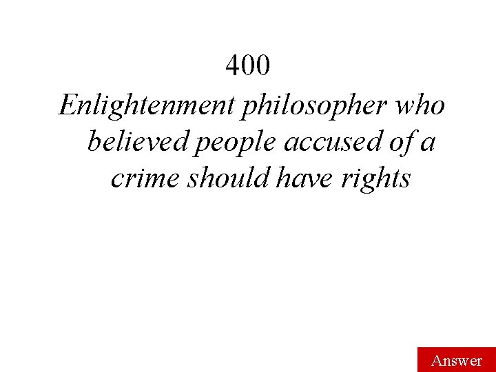 400 Enlightenment philosopher who believed people accused of a crime should have rights Answer 400 Enlightenment philosopher who believed people accused of a crime should have rights Answer