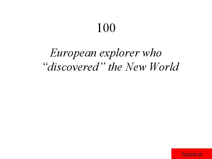 100 European explorer who “discovered” the New World Answer 100 European explorer who “discovered” the New World Answer