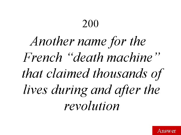 200 Another name for the French “death machine” that claimed thousands of lives during 200 Another name for the French “death machine” that claimed thousands of lives during