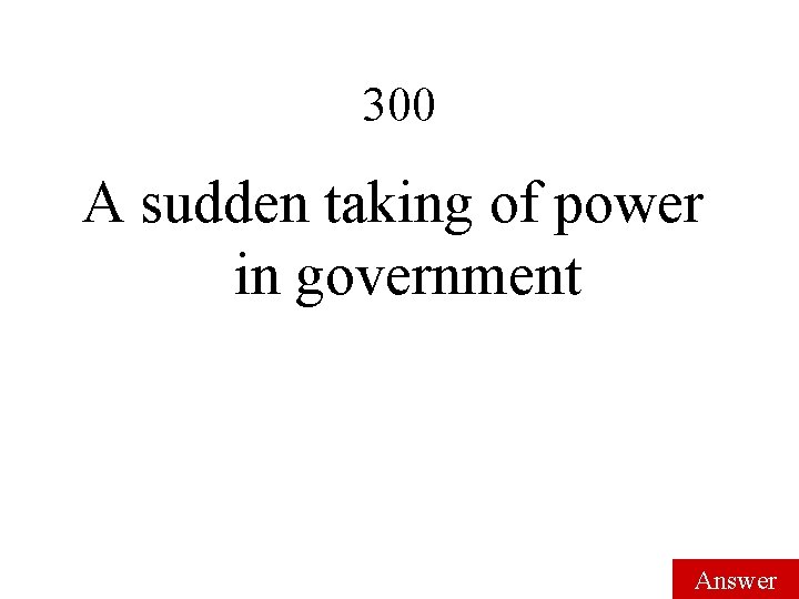 300 A sudden taking of power in government Answer 300 A sudden taking of power in government Answer
