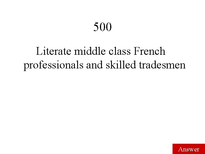 500 Literate middle class French professionals and skilled tradesmen Answer 500 Literate middle class French professionals and skilled tradesmen Answer