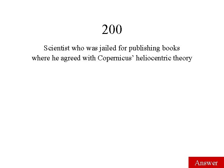 200 Scientist who was jailed for publishing books where he agreed with Copernicus’ heliocentric 200 Scientist who was jailed for publishing books where he agreed with Copernicus’ heliocentric