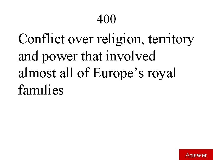 400 Conflict over religion, territory and power that involved almost all of Europe’s royal 400 Conflict over religion, territory and power that involved almost all of Europe’s royal