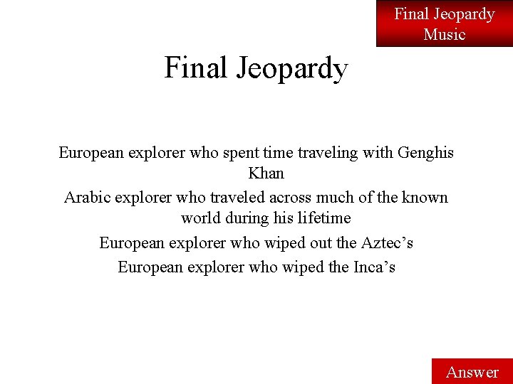 Final Jeopardy Music Final Jeopardy European explorer who spent time traveling with Genghis Khan Final Jeopardy Music Final Jeopardy European explorer who spent time traveling with Genghis Khan