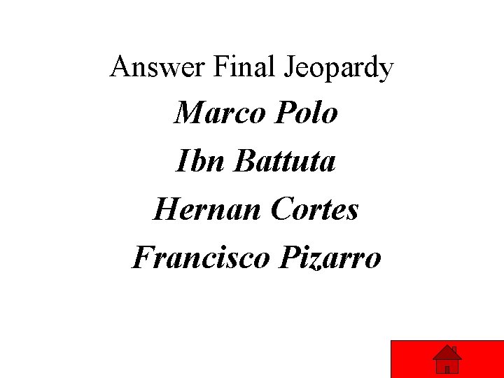 Answer Final Jeopardy Marco Polo Ibn Battuta Hernan Cortes Francisco Pizarro Answer Final Jeopardy Marco Polo Ibn Battuta Hernan Cortes Francisco Pizarro