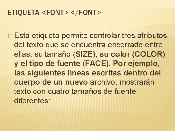 ETIQUETA <FONT> </FONT> � Esta etiqueta permite controlar tres atributos del texto que se