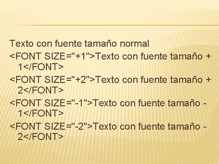 Texto con fuente tamaño normal <FONT SIZE="+1">Texto con fuente tamaño + 1</FONT> <FONT SIZE="+2">Texto