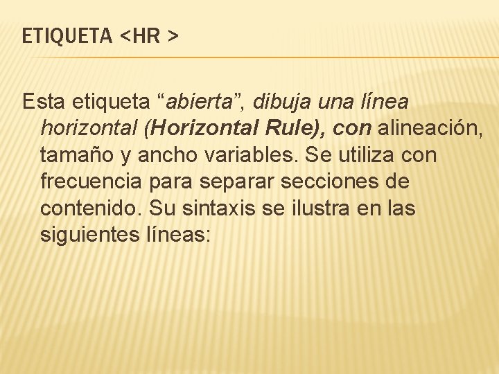 ETIQUETA <HR > Esta etiqueta “abierta”, dibuja una línea horizontal (Horizontal Rule), con alineación,