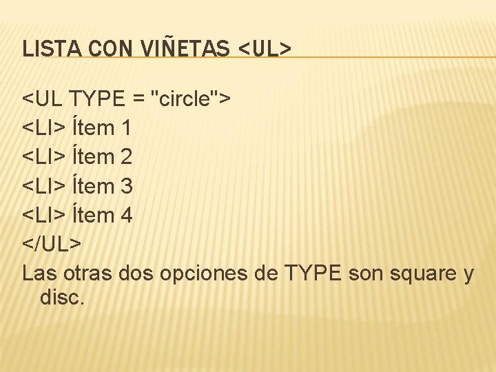 LISTA CON VIÑETAS <UL> <UL TYPE = "circle"> <LI> Ítem 1 <LI> Ítem 2