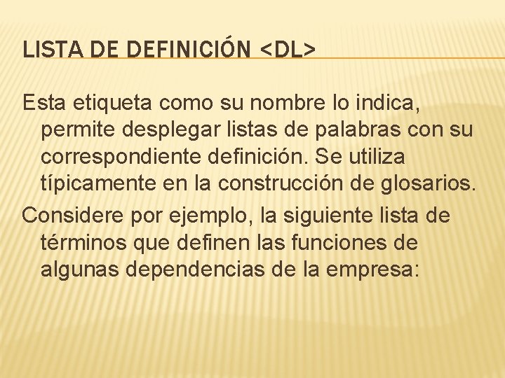 LISTA DE DEFINICIÓN <DL> Esta etiqueta como su nombre lo indica, permite desplegar listas