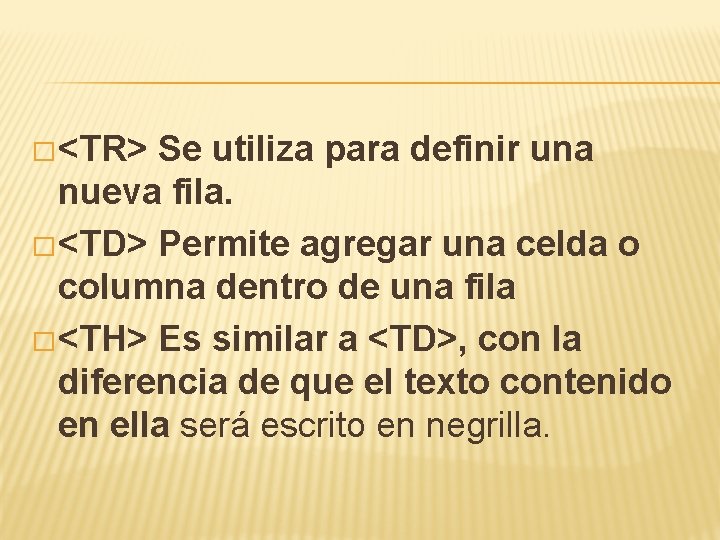 � <TR> Se utiliza para definir una nueva fila. � <TD> Permite agregar una