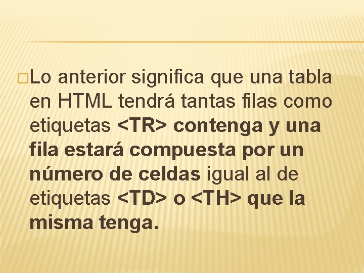 �Lo anterior significa que una tabla en HTML tendrá tantas filas como etiquetas <TR>