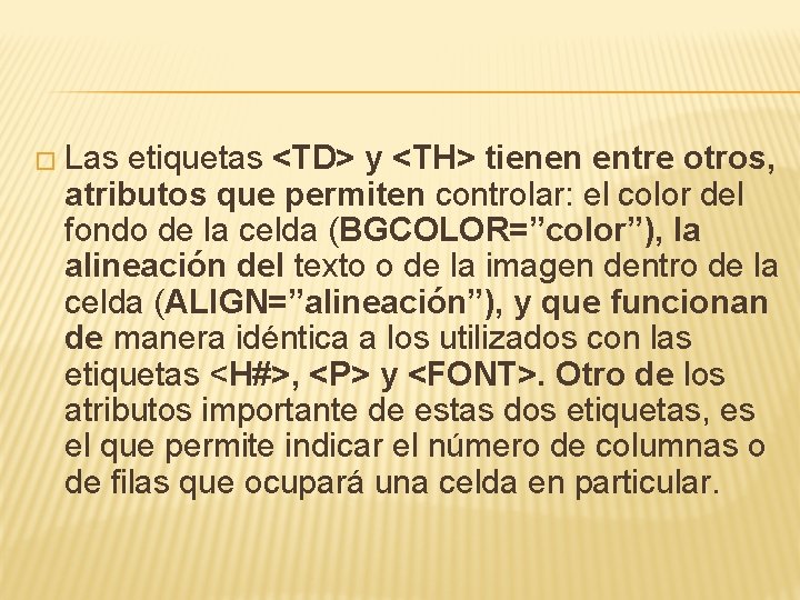 � Las etiquetas <TD> y <TH> tienen entre otros, atributos que permiten controlar: el