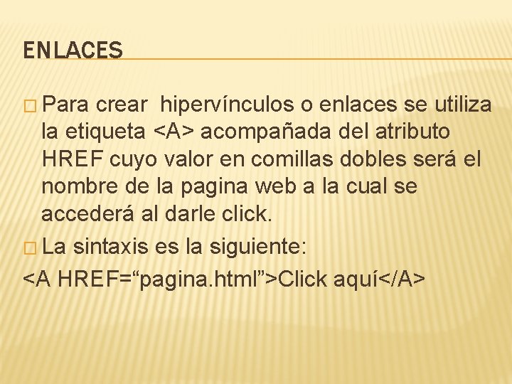 ENLACES � Para crear hipervínculos o enlaces se utiliza la etiqueta <A> acompañada del