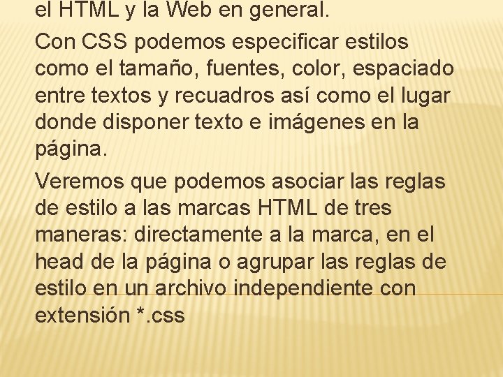 el HTML y la Web en general. Con CSS podemos especificar estilos como el