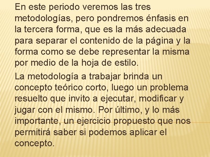 En este periodo veremos las tres metodologías, pero pondremos énfasis en la tercera forma,