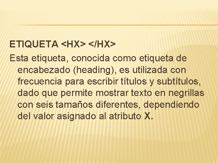 ETIQUETA <HX> </HX> Esta etiqueta, conocida como etiqueta de encabezado (heading), es utilizada con