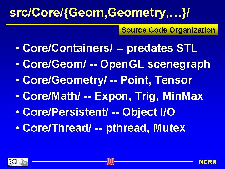 src/Core/{Geom, Geometry, …}/ Source Code Organization • Core/Containers/ -- predates STL • Core/Geom/ --
