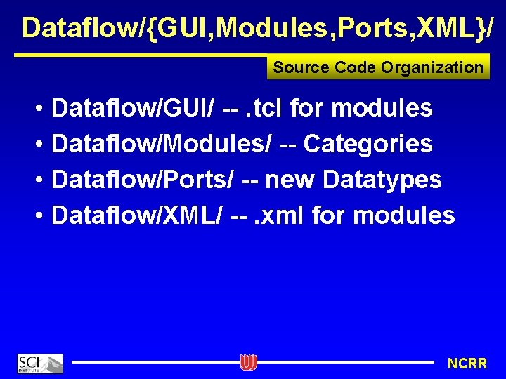 Dataflow/{GUI, Modules, Ports, XML}/ Source Code Organization • Dataflow/GUI/ --. tcl for modules •