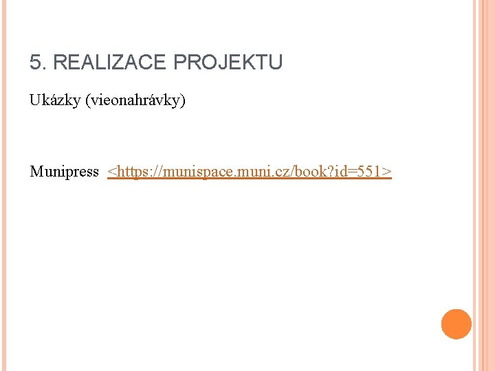 5. REALIZACE PROJEKTU Ukázky (vieonahrávky) Munipress <https: //munispace. muni. cz/book? id=551> 