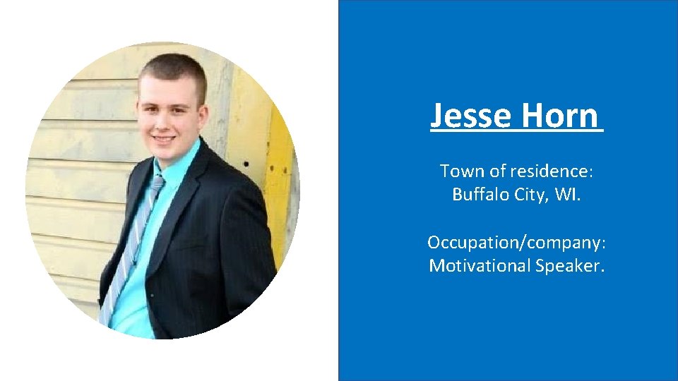 Jesse Horn Town of residence: Buffalo City, WI. Occupation/company: Motivational Speaker. 