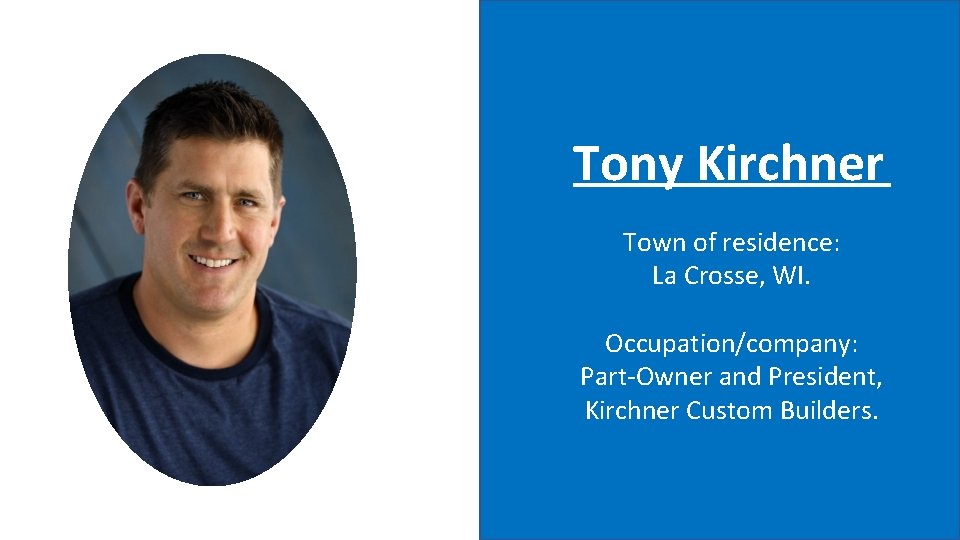 Tony Kirchner Town of residence: La Crosse, WI. Occupation/company: Part-Owner and President, Kirchner Custom