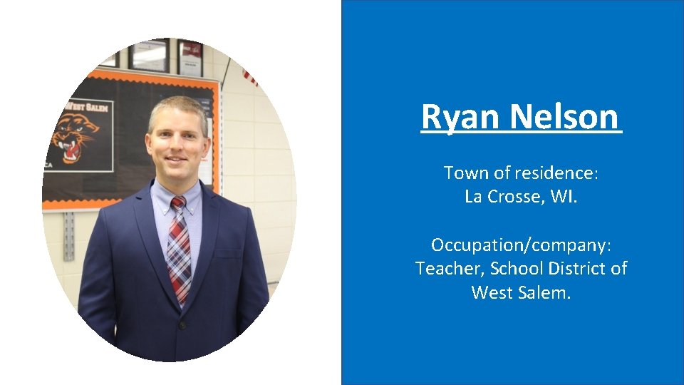 Ryan Nelson Town of residence: La Crosse, WI. Occupation/company: Teacher, School District of West