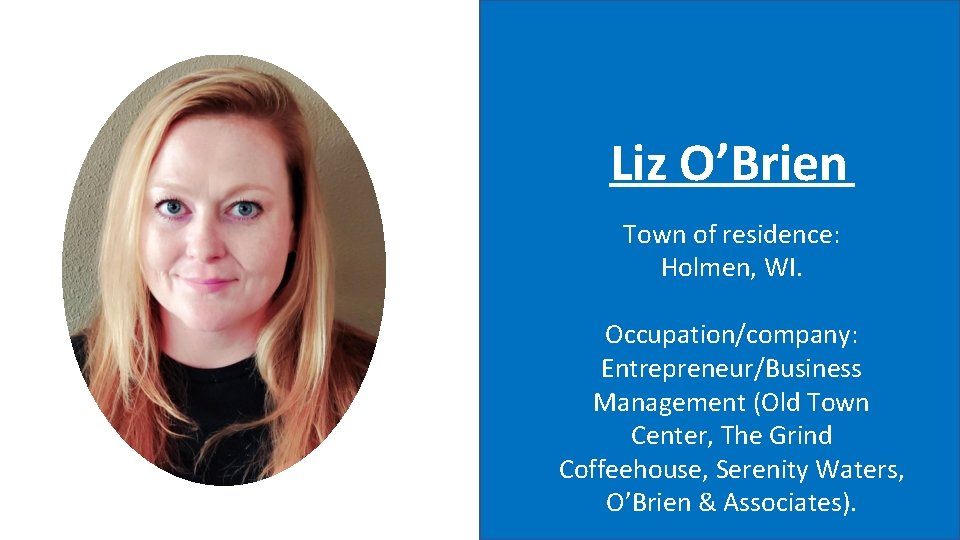 Liz O’Brien Town of residence: Holmen, WI. Occupation/company: Entrepreneur/Business Management (Old Town Center, The