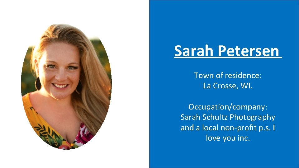 Sarah Petersen Town of residence: La Crosse, WI. Occupation/company: Sarah Schultz Photography and a