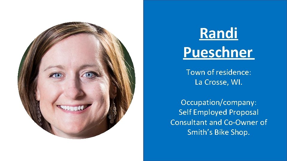 Randi Pueschner Town of residence: La Crosse, WI. Occupation/company: Self Employed Proposal Consultant and