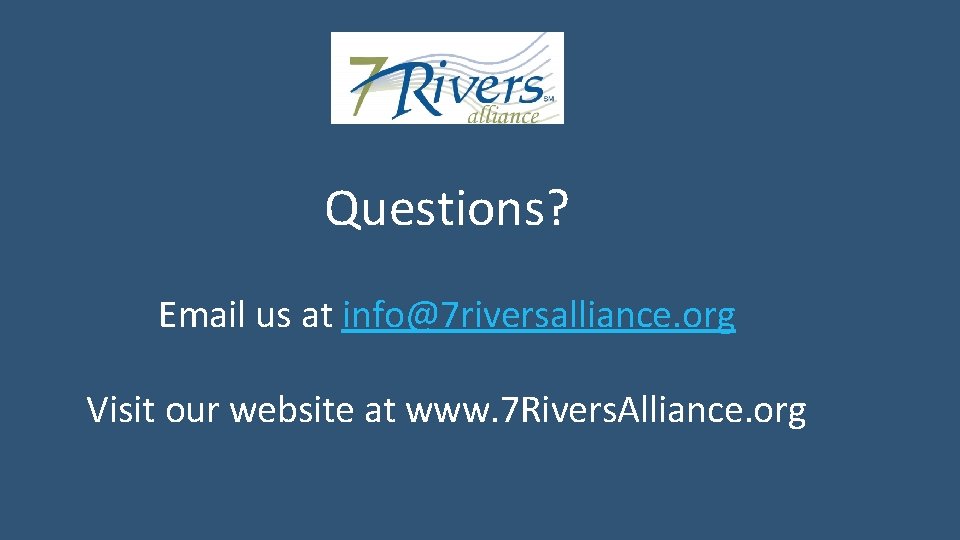 Questions? Email us at info@7 riversalliance. org Visit our website at www. 7 Rivers.