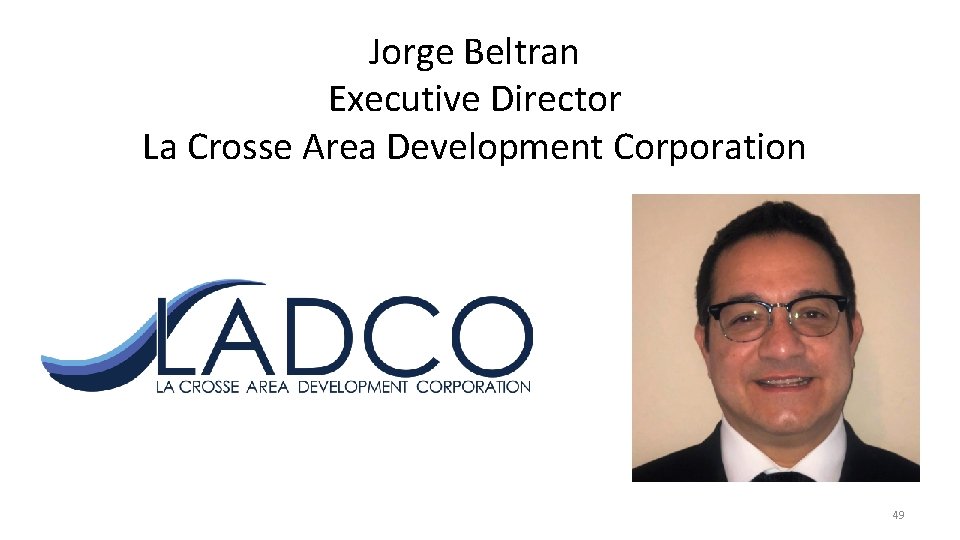 Jorge Beltran Executive Director La Crosse Area Development Corporation 49 
