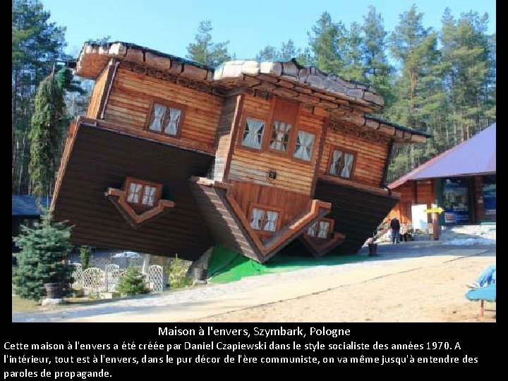 Maison à l'envers, Szymbark, Pologne Cette maison à l'envers a été créée par Daniel