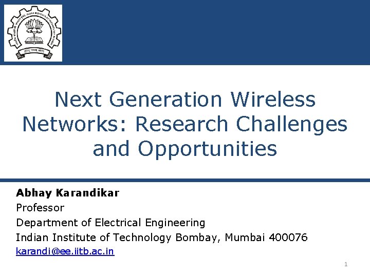 Next Generation Wireless Networks: Research Challenges and Opportunities Abhay Karandikar Professor Department of Electrical
