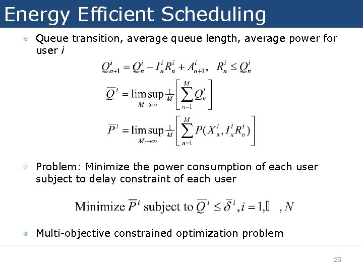 Energy Efficient Scheduling Queue transition, average queue length, average power for user i Problem: